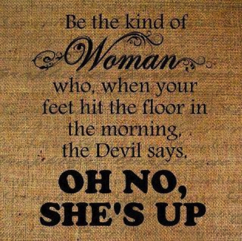 Be the kind of woman whom the devils says