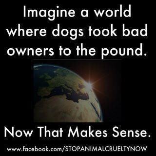 Imagine a world where dogs took bad owners tot he pound